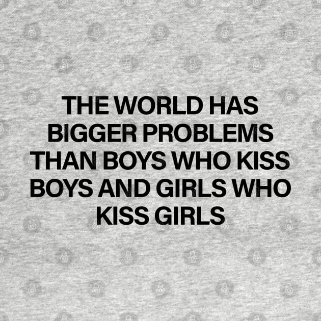 The World Has Bigger Problems Than Boys Who Kiss Boys and Girls Who Kiss Girls by sergiovarela